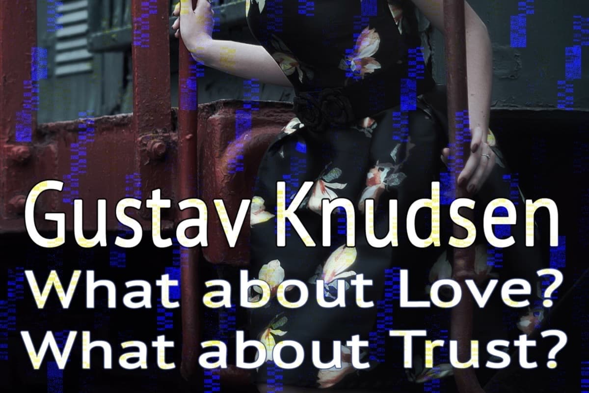 04 - What about Love? What about Trust? – Gustav Knudsen